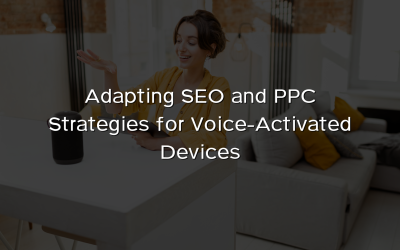 Adapting SEO and PPC Strategies for Voice-Activated Devices