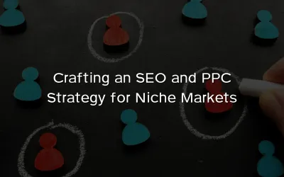 Crafting an SEO and PPC Strategy for Niche Markets