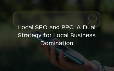 Local SEO and PPC: A Dual Strategy for Local Business Domination
