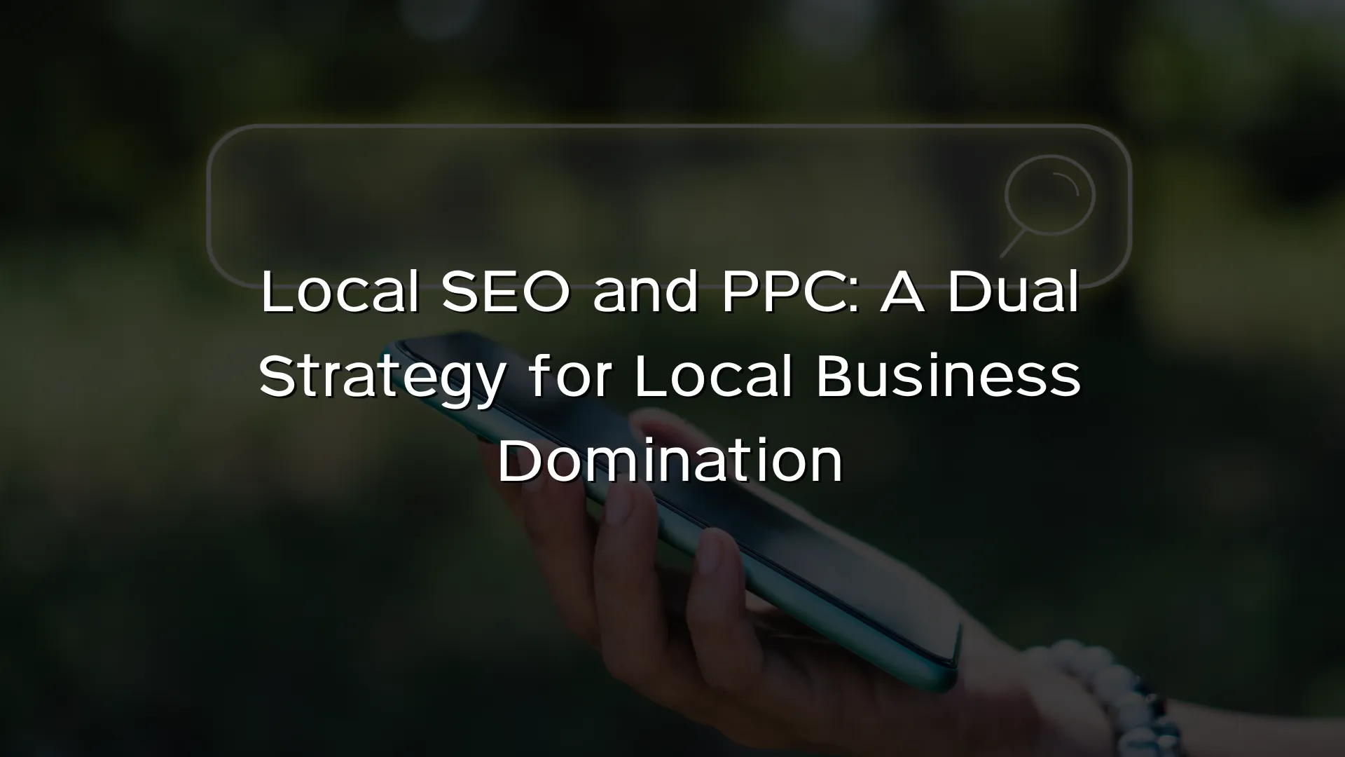 Local SEO and PPC_ A Dual Strategy for Local Business Domination