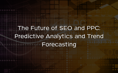 The Future of SEO and PPC: Predictive Analytics and Trend Forecasting
