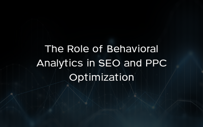 The Role of Behavioral Analytics in SEO and PPC Optimization