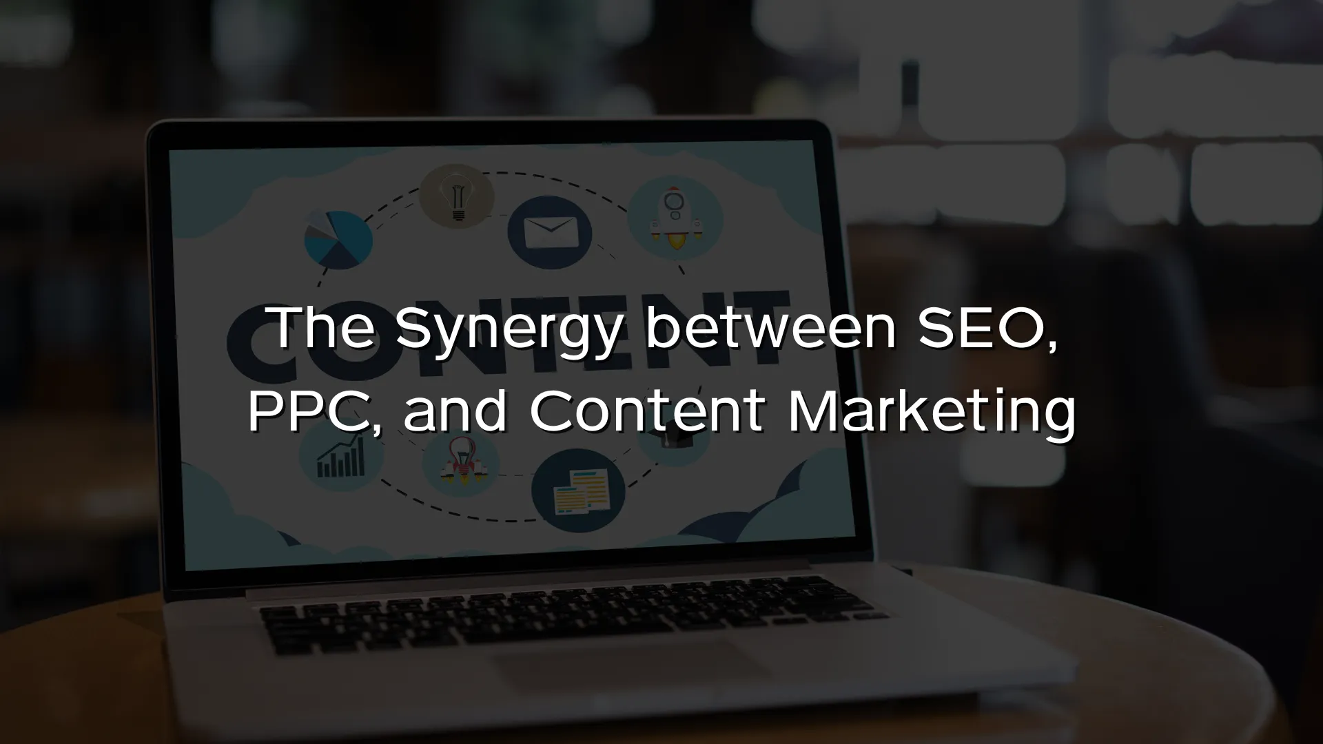 The Synergy between SEO, PPC, and Content Marketing The Synergy between SEO, PPC, and Content Marketing