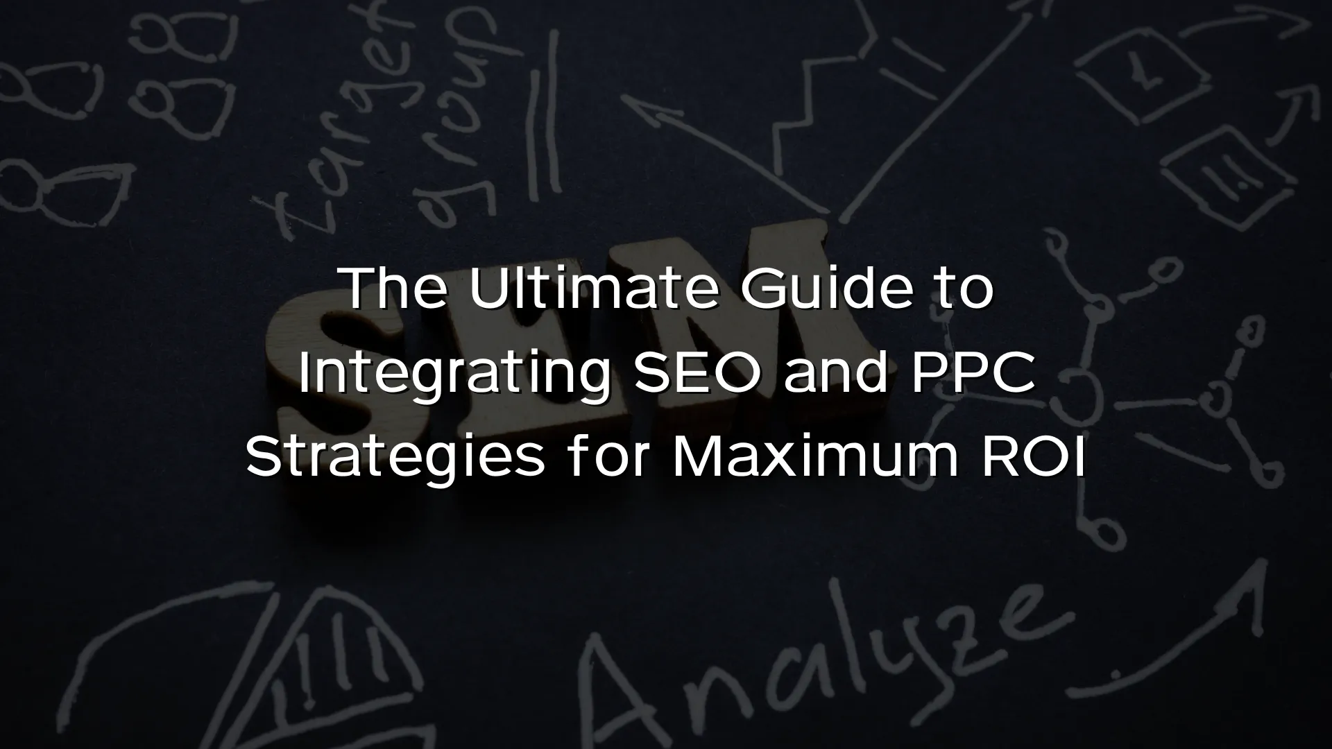 The Ultimate Guide to Integrating SEO and PPC Strategies for Maximum ROI