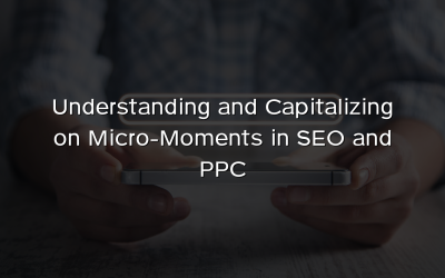 Understanding and Capitalizing on Micro-Moments in SEO and PPC