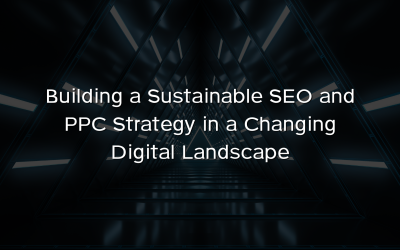 Building a Sustainable SEO and PPC Strategy in a Changing Digital Landscape