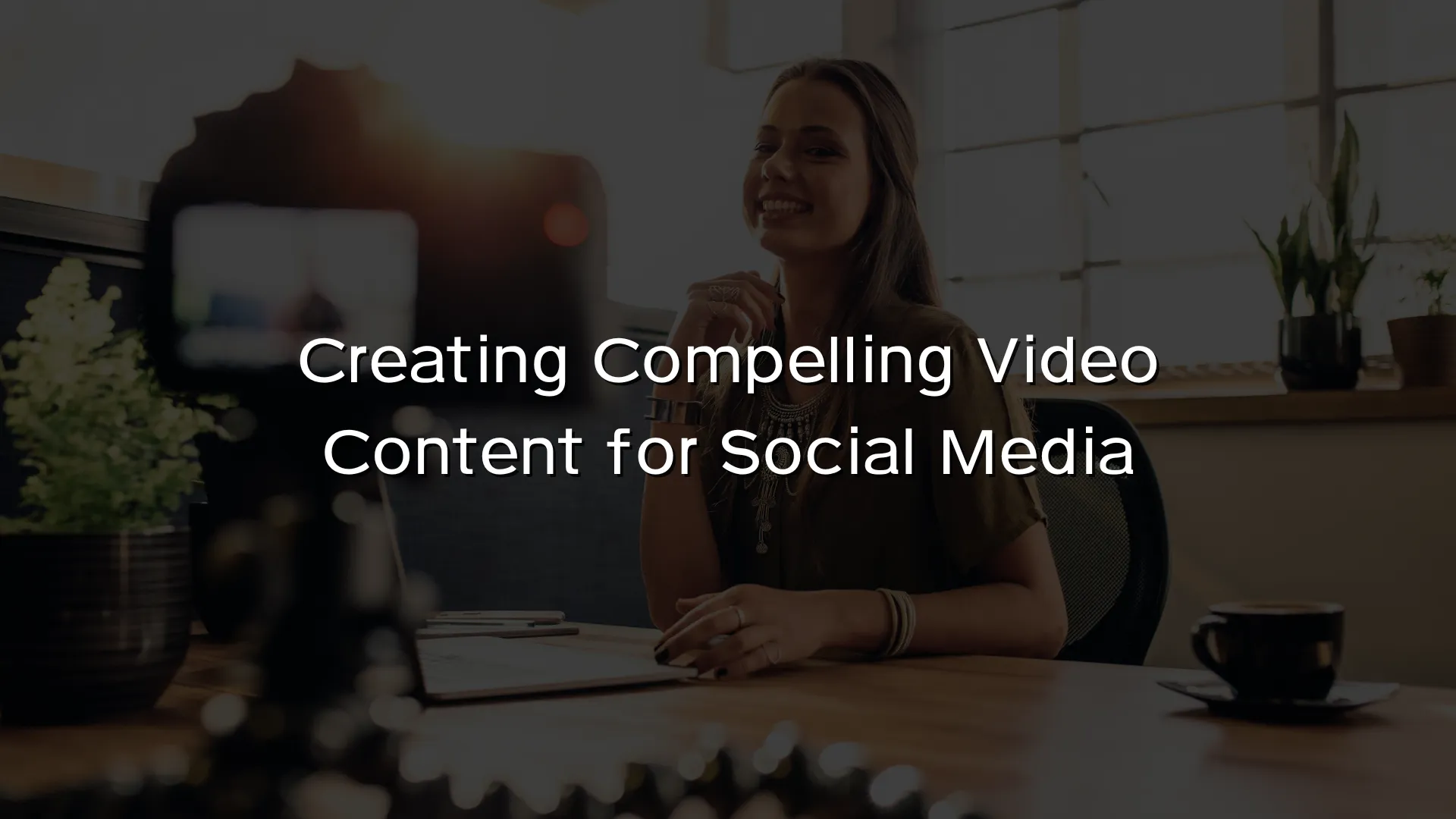 Creating Compelling Video Content for Social Media
