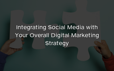 Integrating Social Media with Your Overall Digital Marketing Strategy
