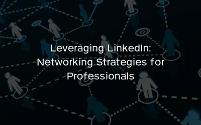Leveraging LinkedIn: Networking Strategies for Professionals