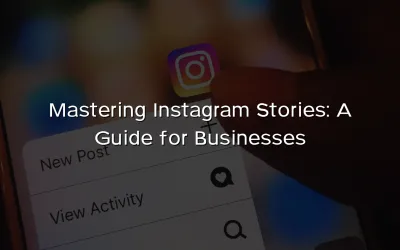 Mastering Instagram Stories: The Ultimate Guide for Businesses