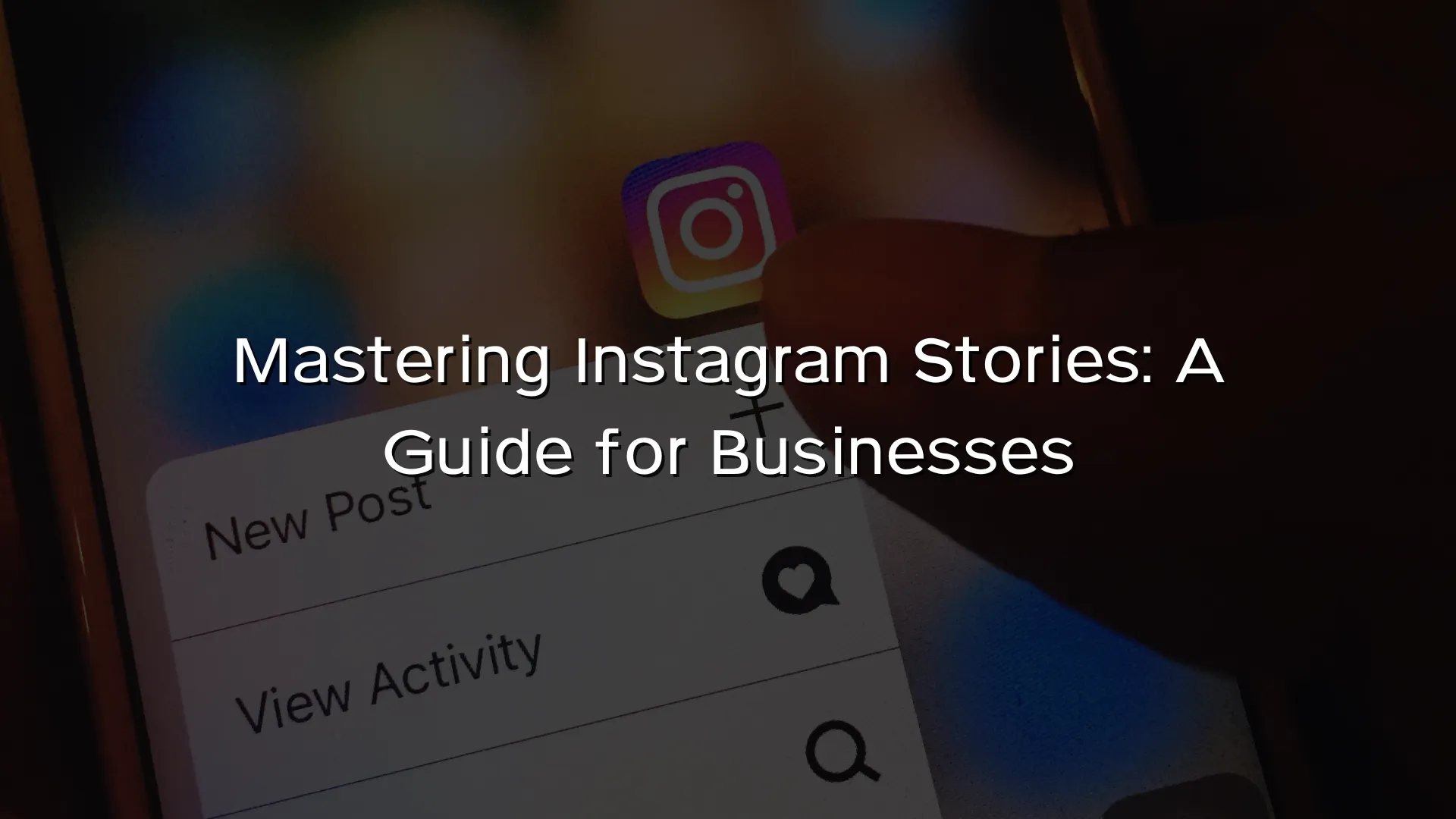 Mastering Instagram Stories A Guide for Businesses
