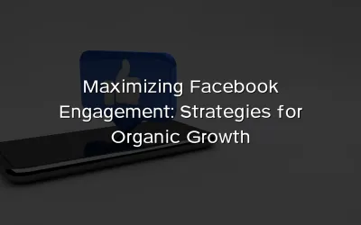 Maximizing Facebook Engagement: Strategies for Organic Growth