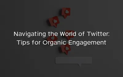 Navigating the World of Twitter: Tips for Organic Engagement