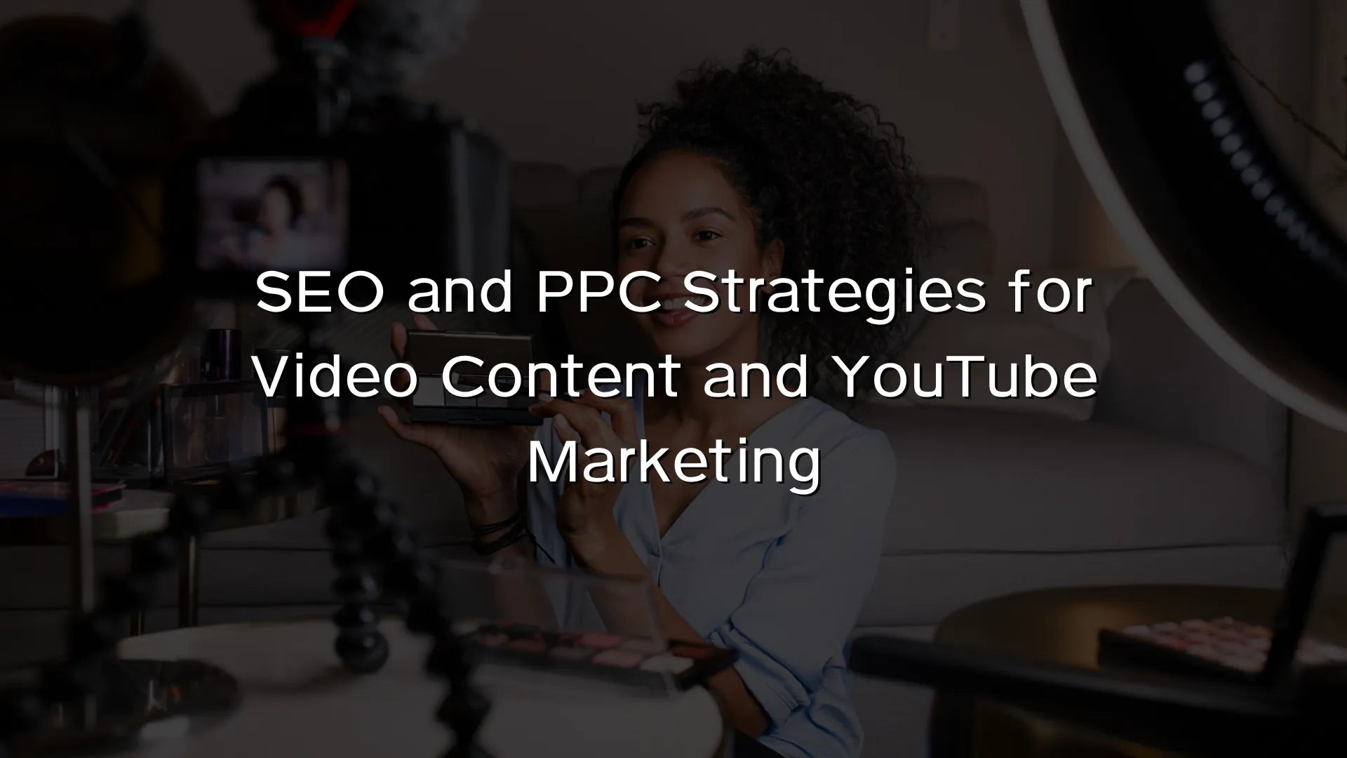 SEO and PPC Strategies for Video Content and YouTube Marketing