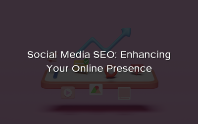 Social Media SEO: Enhancing Your Online Presence
