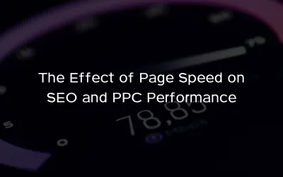 The Effect of Page Speed on SEO and PPC Performance