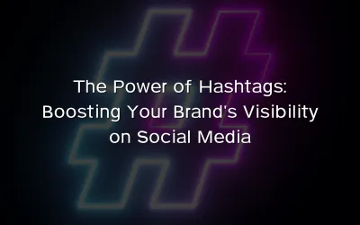 The Power of Hashtags: Boosting Your Brand’s Visibility on Social Media