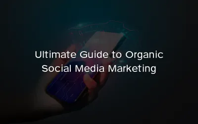 Ultimate Guide to Organic Social Media Marketing