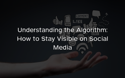 Understanding the Algorithm: How to Stay Visible on Social Media