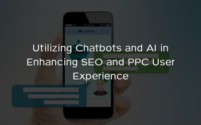Utilizing Chatbots and AI in Enhancing SEO and PPC User Experience