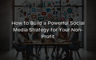 How to Build a Powerful Social Media Strategy for Your Non-Profit