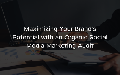 Maximizing Your Brand’s Potential with an Organic Social Media Marketing Audit