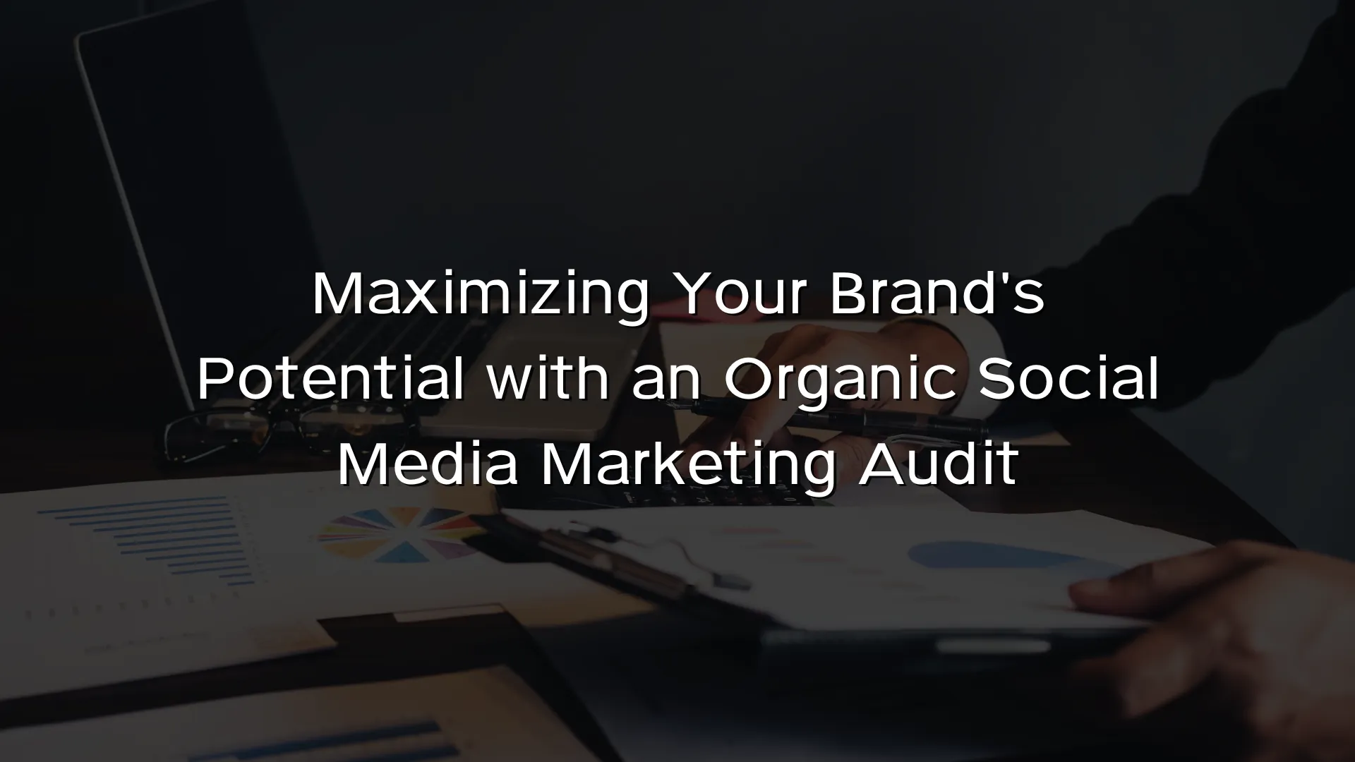 Maximizing Your Brand's Potential with an Organic Social Media Marketing Audit