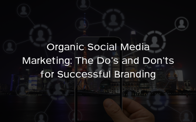 Organic Social Media Marketing: The Do’s and Don’ts for Successful Branding