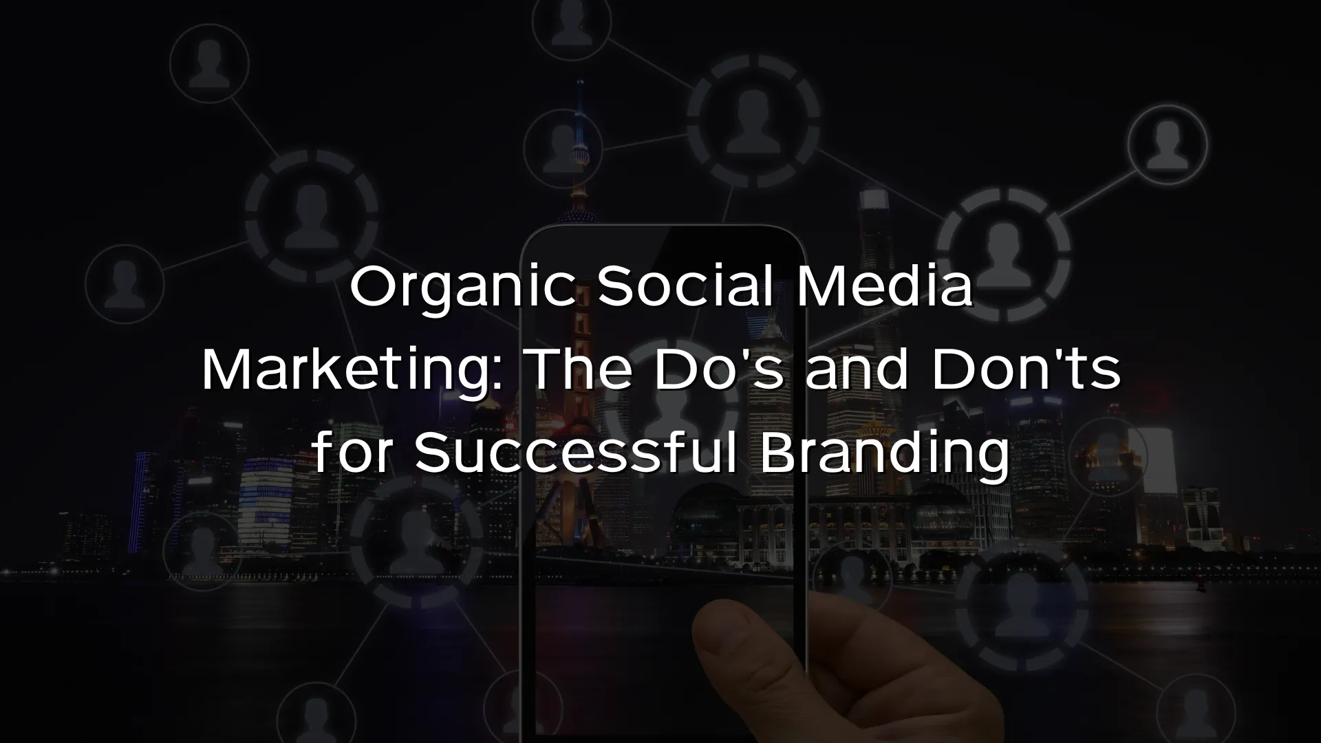 Organic Social Media Marketing The Do's and Don'ts for Successful Branding