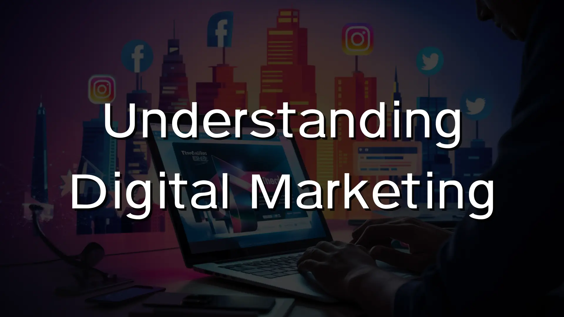 Understanding Digital Marketing