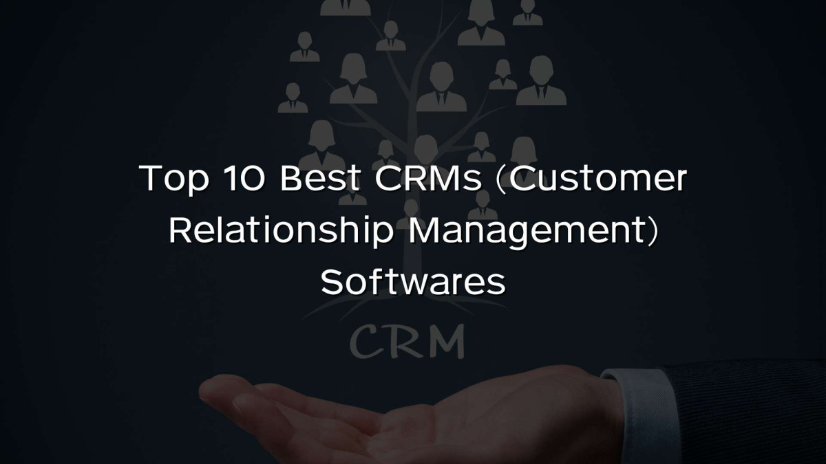 Top 10 Best CRMs (Customer Relationship Management) Softwares Top 10 Best CRMs (Customer Relationship Management) Softwares