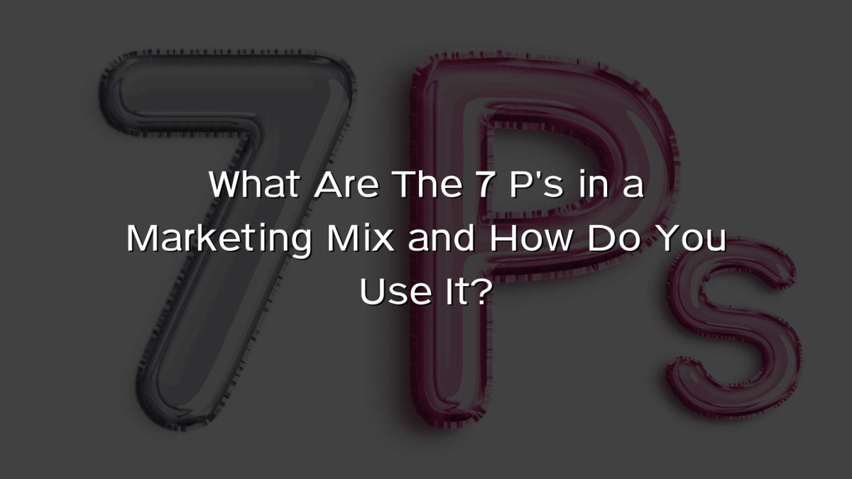 What Are The 7 P's in a Marketing Mix and How Do You Use It?