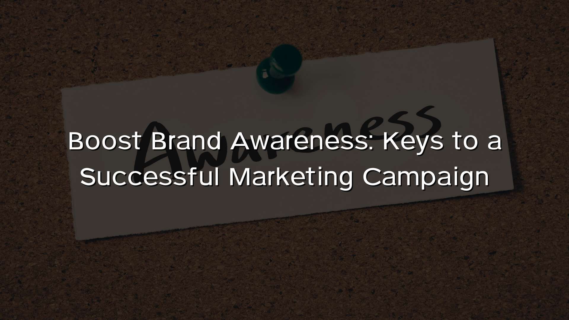Boost Brand Awareness Keys to a Successful Marketing Campaign